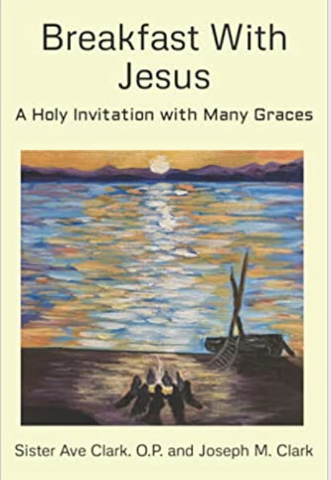 Breakfast With Jesus: A Holy Invitation with Many Graces by Sister Ave Clark O.P. and Joseph M. Clark